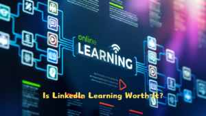 Is LinkedIn Learning Worth It?